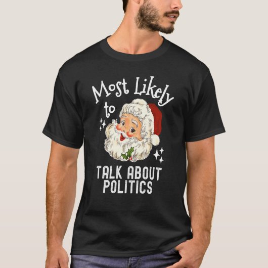 Most Likely To Talk About Politics   Christmas Say T-shirt (Voorkant)