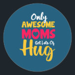 Mother Art Awesome Moms Get Lots Of Hug Ronde Sticker<br><div class="desc">Mother Art Awesome Moms Get Lots Of Hug</div>