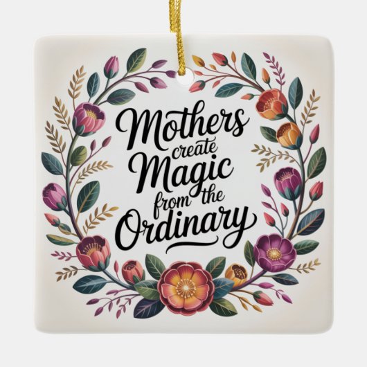 Mothers Create Magic From The Ordinary Keramisch Ornament (Voorkant)