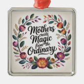 Mothers Create Magic From The Ordinary Metalen Ornament (Voorkant)