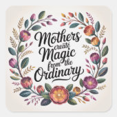 Mothers Create Magic From The Ordinary Vierkante Sticker (Voorkant)
