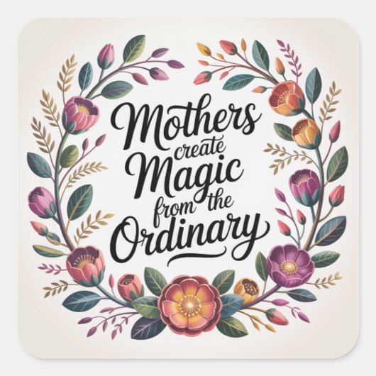 Mothers Create Magic From The Ordinary Vierkante Sticker (Voorkant)