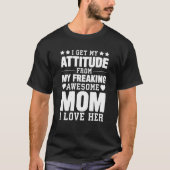 Mothers Day I Get My Attitude From My Freaking Awe T-shirt (Voorkant)