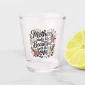 Mothers Make Life Beautiful With Their Love Shot Glas (Voorkant)