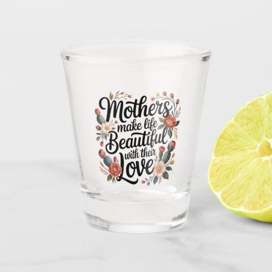 Mothers Make Life Beautiful With Their Love Shot Glas (Voorkant)
