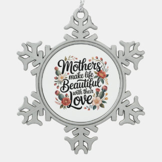 Mothers Make Life Beautiful With Their Love Tin Sneeuwvlok Ornament