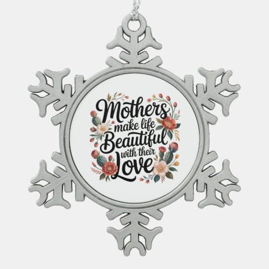 Mothers Make Life Beautiful With Their Love Tin Sneeuwvlok Ornament (Voorkant)