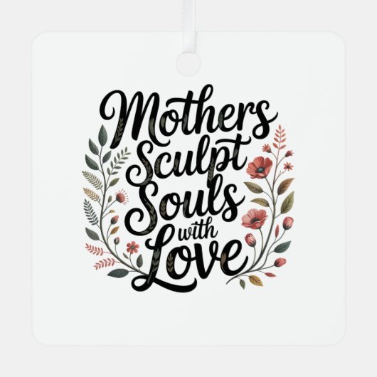 Mothers Sculpt Souls With Love Metalen Ornament (Voorkant)