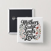 Mothers Sculpt Souls With Love Vierkante Button 5,1 Cm (Voorkant /achterkant)