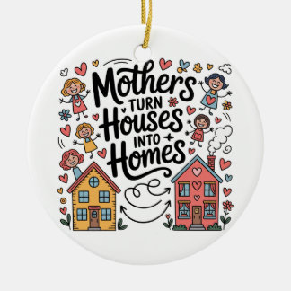 Mothers Turn Houses Into Homes Keramisch Ornament