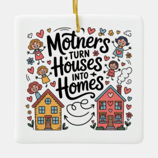 Mothers Turn Houses Into Homes Keramisch Ornament