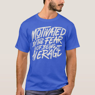 Motivated by The Fear of Being Average by Tobe Fon T-shirt