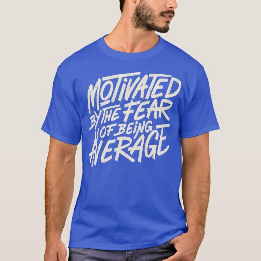 Motivated by The Fear of Being Average by Tobe Fon T-shirt (Voorkant)