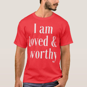 Motivatie bevestigende Citaat Loved en Worthy T-shirt