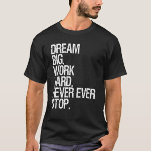 Motivatie droomgroot werk nooit meer stoppen t-shirt