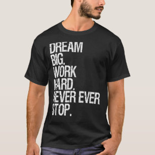 Motivatie droomgroot werk nooit meer stoppen t-shirt