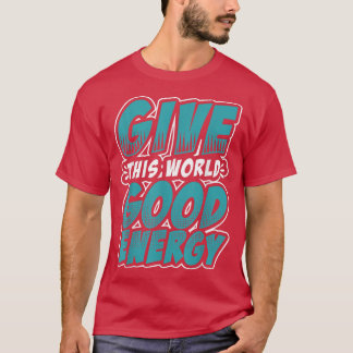 Motivation Shirt Give This World Good Energy Inspi