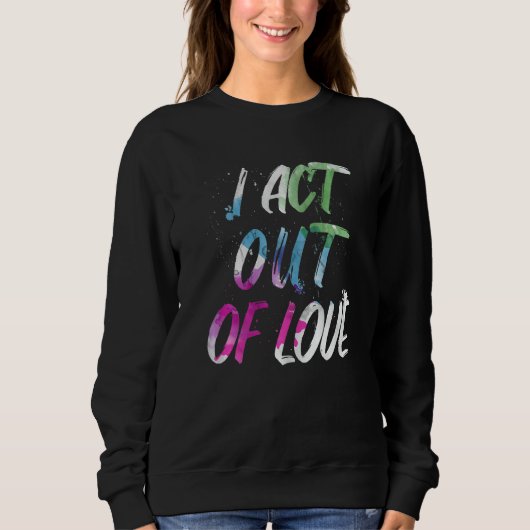 Motivational I Act Out Of Love Inspirational Love Trui (Voorkant)
