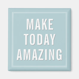 Motivational Quote Make Today Amazing  Magneet