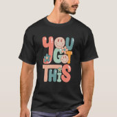 Motivational Testing Day Teacher Student You Got T-shirt (Voorkant)