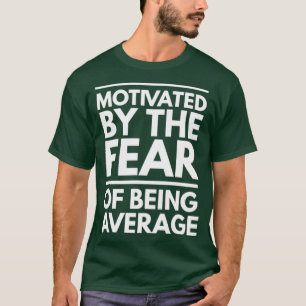 Motivering door de angst om gemiddelde inspiratie  t-shirt