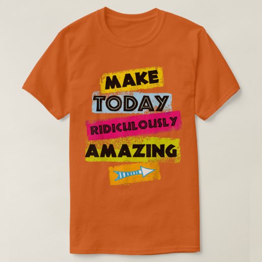 MOTIVERING Quote MAKE TODAY Ridiculously Amazing C T-shirt (Design voorkant)