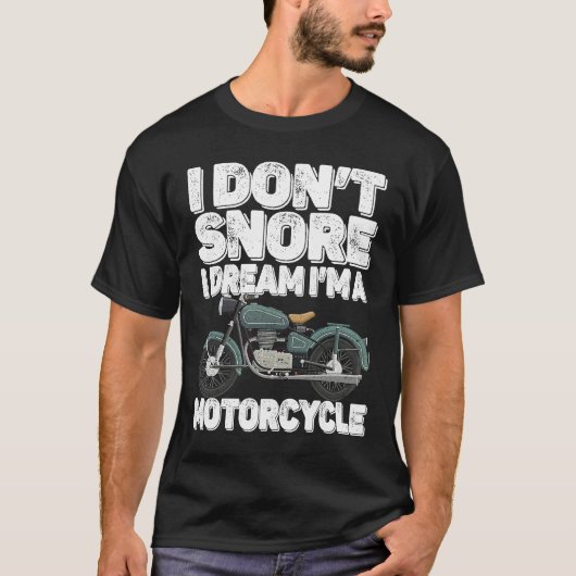 Motorcycle   I Don't Snore I Dream I'm a Motorcycl T-shirt (Voorkant)