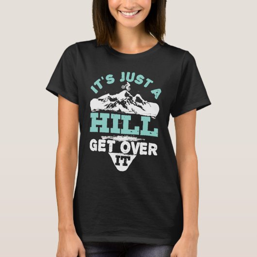 Mountain Bike Bicycle Cycling It's Just a Hill Get T-shirt (Voorkant)