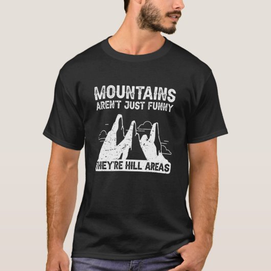 Mountains Aren't Just Funny They're Hill Areas T-shirt (Voorkant)