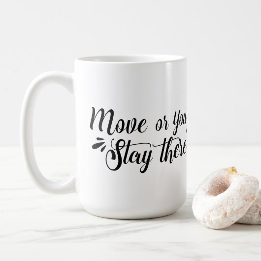 Move Or You'll Stay There™ Mok (Met donut)