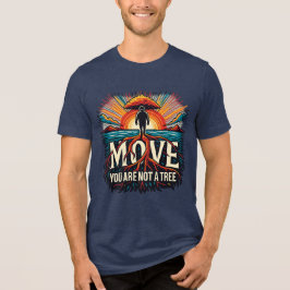 MOVE You Are Not a Tree Motivational Typography Tri-Blend Shirt