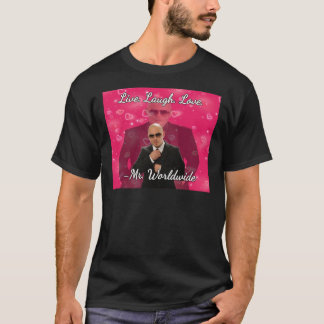 Mr. worldwide zegt dat ik lach-liefde moet leven t-shirt