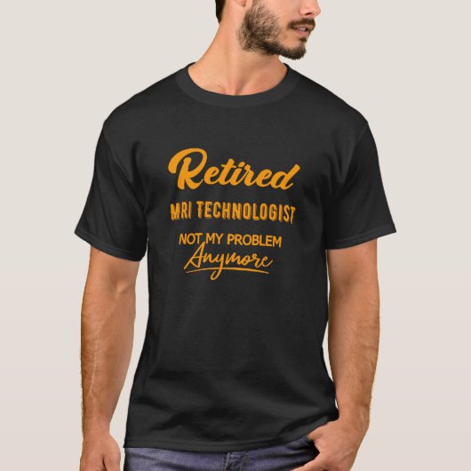Mri Technoloog in ruste, niet meer mijn probleem T-shirt (Voorkant)