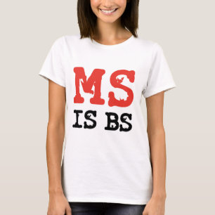 MS is BS T-shirt