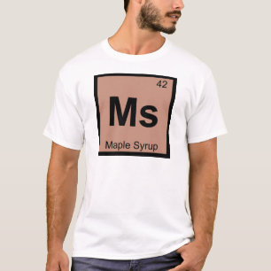 Ms - Maple Syrup Chemistry Periodic Table Symbol T-shirt