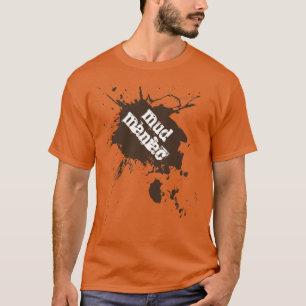 Mud Maniac Off-Road Four Wheelers Mud Lovers Gift T-shirt