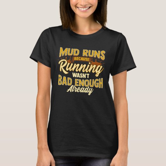 Mud Run Because Running Wasn't Bad Enough Already T-shirt (Voorkant)