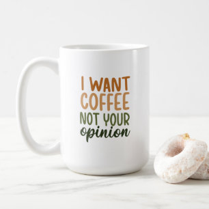 Mug - I Want Coffee Not Your Opinion Koffiemok