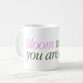 Mug with a text Bloom where are you alive Koffiemok