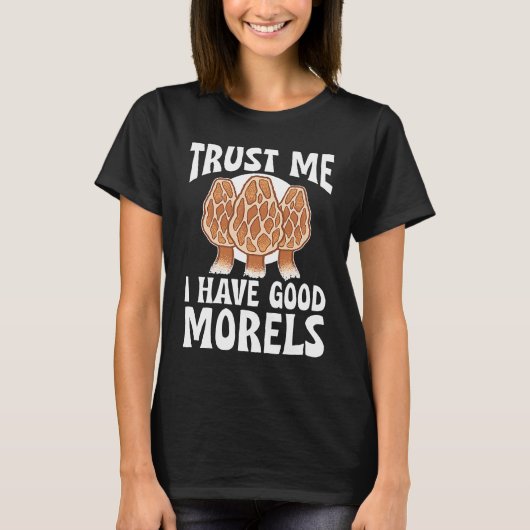 Mushroom Hunting Trust Me I Have Good Morels T-shirt (Voorkant)