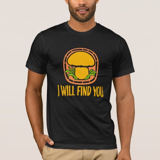 Mushroom I Will Find You Funny Humor Quote T-shirt (Voorkant)