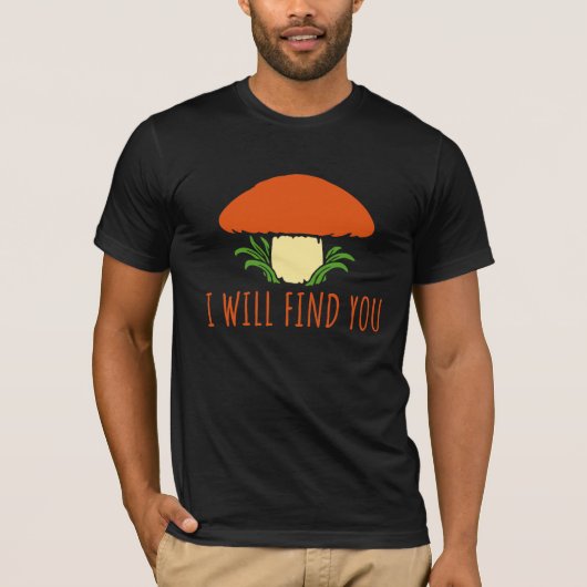 Mushroom I Will Find You Funny Humor Quote T-shirt (Voorkant)