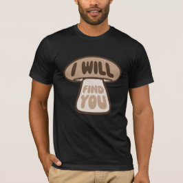 Mushroom I Will Find You Funny Humor Quote T-shirt