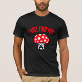 Mushroom I Will Find You Scared Panick Looking Up T-shirt (Voorkant)