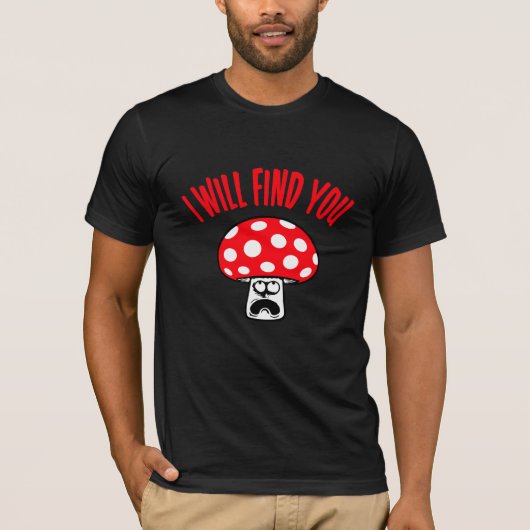 Mushroom I Will Find You Scared Panick Looking Up T-shirt (Voorkant)