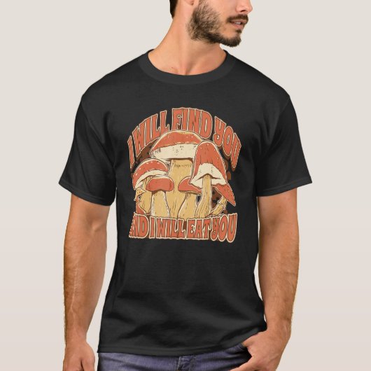 Mushroom Picking  Saying I Will find and eat you T-shirt (Voorkant)