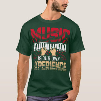 Music Is Our Own Experience Musical Music1871 T-shirt