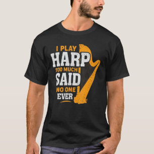 Musical Harpist Orchestra Sarcastic I Play Harp to T-shirt