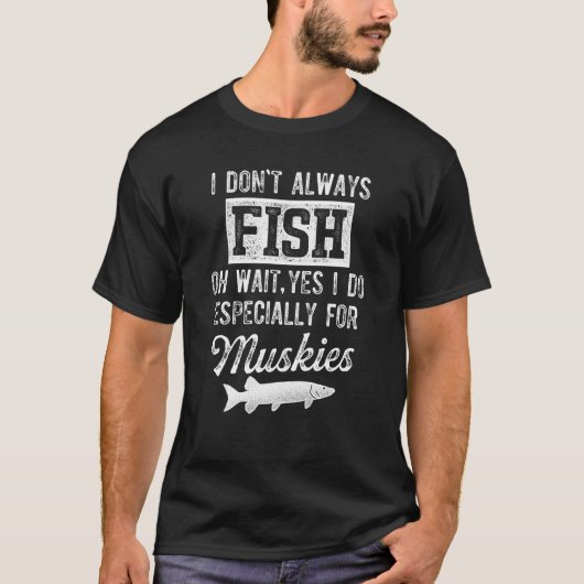 Musky Fishing I Don't Always Fish T-shirt (Voorkant)