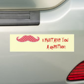 Mustache je een vraag bumpersticker (Op auto)